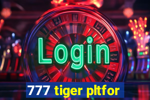 777 tiger pltfor